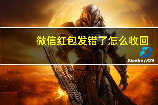 微信红包发错了怎么收回（微信红包发错了怎么收回）