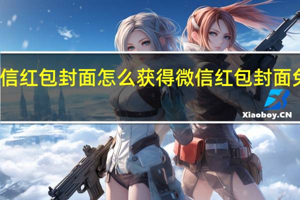 微信红包封面怎么获得 微信红包封面免费领取