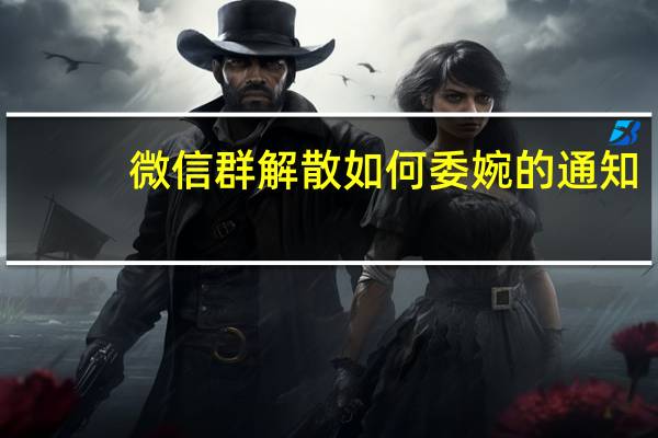 微信群解散如何委婉的通知（微信群解散通知范文）