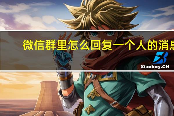 微信群里怎么回复一个人的消息（微信群如何回复某一个人的消息）