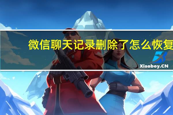 微信聊天记录删除了怎么恢复（怎么知道别人微信聊天记录）