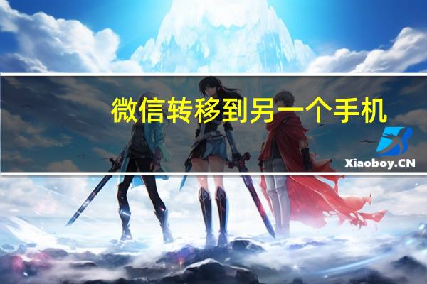 微信转移到另一个手机（微信转移）