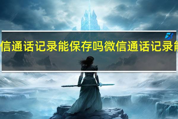 微信通话记录能保存吗 微信通话记录能查到吗
