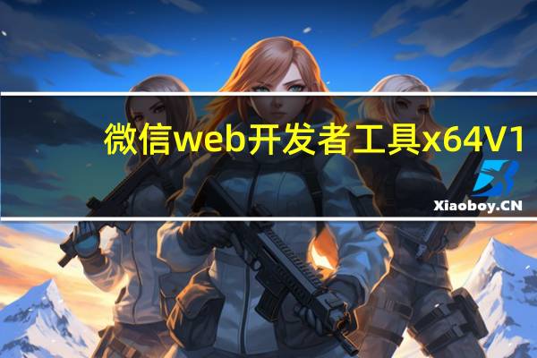 微信web开发者工具 x64 V1.05.2204180 官方版（微信web开发者工具 x64 V1.05.2204180 官方版功能简介）