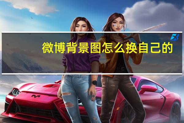 微博背景图怎么换自己的（微博背景图怎么换）