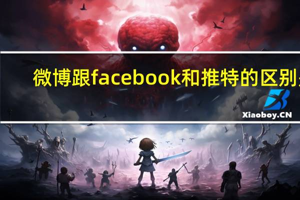微博跟facebook和推特的区别是