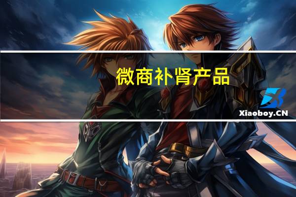 微商补肾产品(补肾招商)