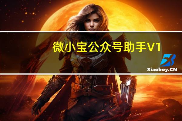 微小宝公众号助手 V1.9.14 官方旧版（微小宝公众号助手 V1.9.14 官方旧版功能简介）