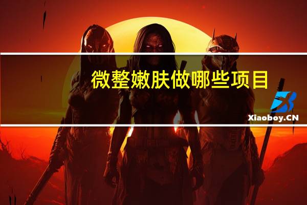 微整嫩肤做哪些项目(40岁做什么美容项目)