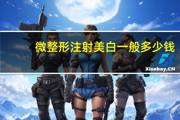 微整形注射美白一般多少钱,学微整一般要交多少学费