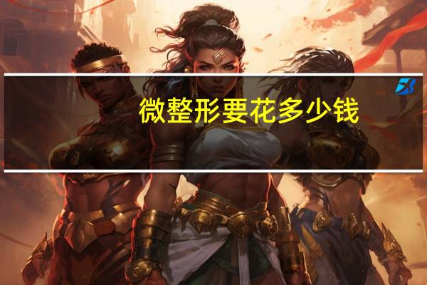 微整形要花多少钱，大家做微整形都花多少钱