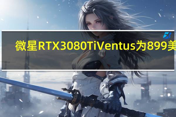 微星RTX3080TiVentus为899美元