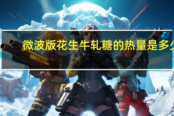 微波版花生牛轧糖的热量是多少