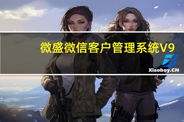 微盛微信客户管理系统 V9.7 正式版（微盛微信客户管理系统 V9.7 正式版功能简介）