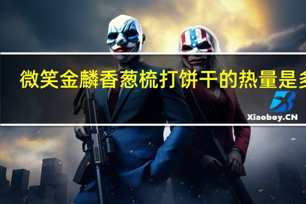 微笑 金麟 香葱梳打饼干的热量是多少