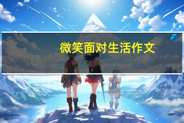微笑面对生活作文（微笑面对生活）