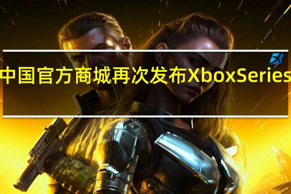微软中国官方商城再次发布XboxSeriesX补货通知