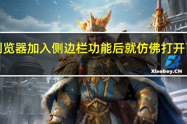 微软为Edge浏览器加入侧边栏功能后就仿佛打开了一扇新世界的大门