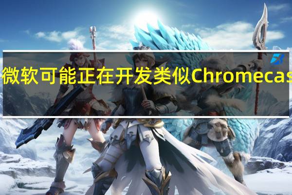 微软可能正在开发类似Chromecast的棒