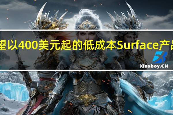 微软希望以400美元起的低成本Surface产品线挑战iPad