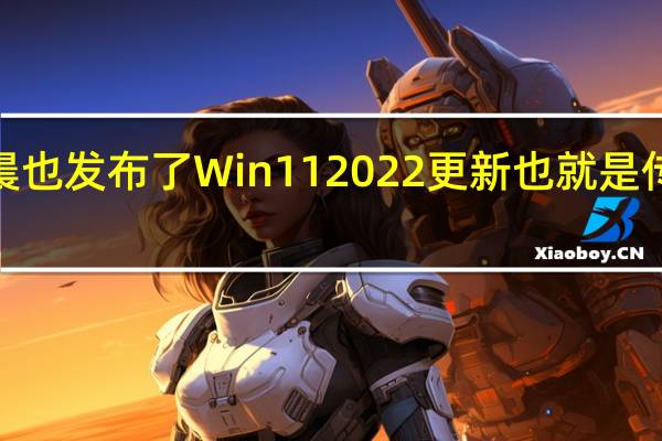 微软昨天凌晨也发布了Win112022更新也就是传闻的Win1122H2