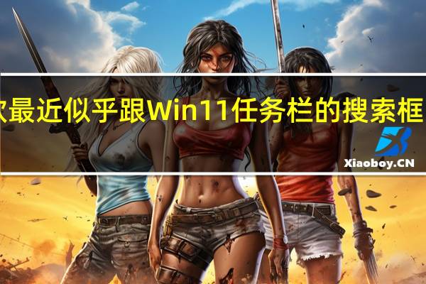 微软最近似乎跟Win11任务栏的搜索框“杠上了”。