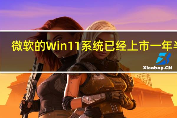 微软的Win11系统已经上市一年半了