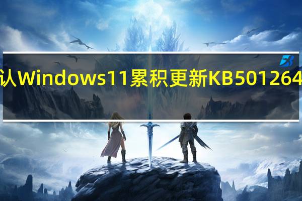 微软确认 Windows 11 累积更新 KB5012643 中的新错误