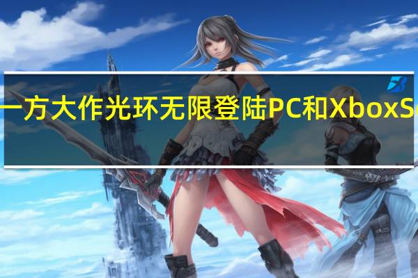 微软第一方大作光环无限登陆PC和XboxSeriesX|S平台