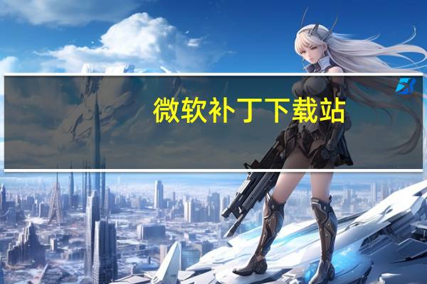 微软补丁下载站(微软补丁下载)