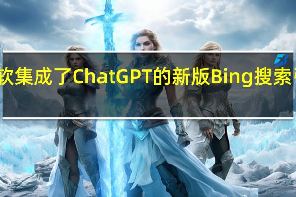 微软集成了ChatGPT的新版Bing搜索引擎短暂