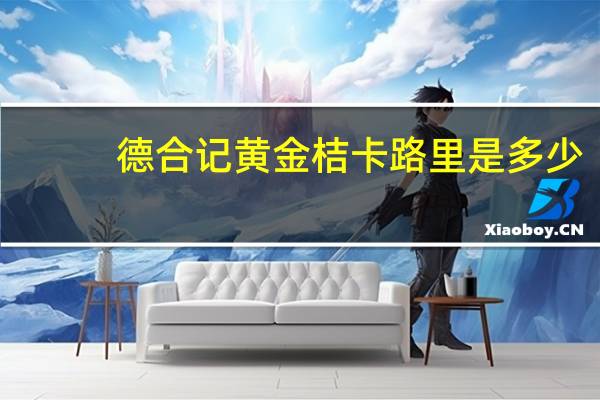 德合记 黄金桔卡路里是多少