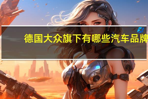 德国大众旗下有哪些汽车品牌