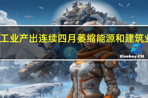 德国工业产出连续四月萎缩能源和建筑业降幅居前