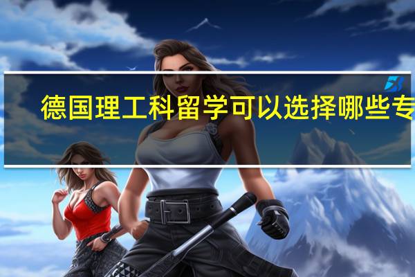 德国理工科留学可以选择哪些专业