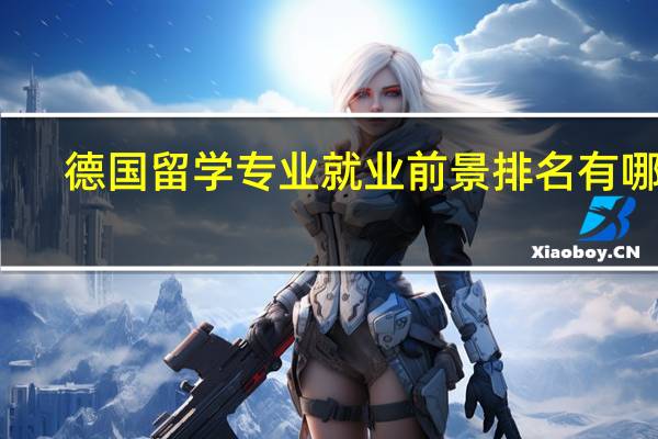 德国留学专业就业前景排名有哪些