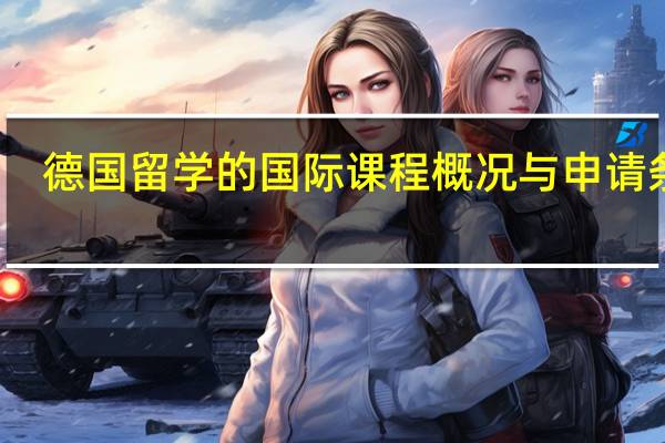 德国留学的国际课程概况与申请条件