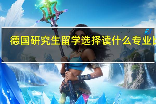 德国研究生留学选择读什么专业比较