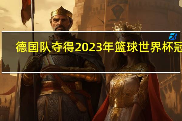 德国队夺得2023年篮球世界杯冠军
