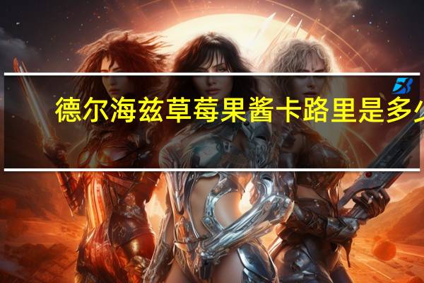 德尔海兹 草莓果酱卡路里是多少