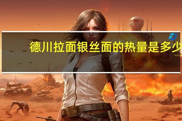 德川拉面 银丝面的热量是多少