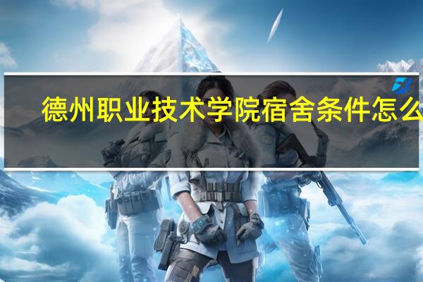 德州职业技术学院宿舍条件怎么样