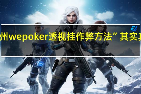 德州wepoker透视挂作弊方法”其实真的有挂