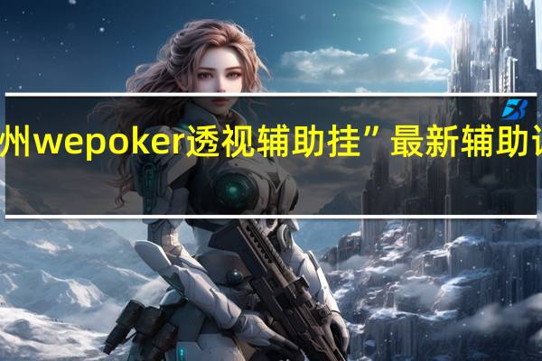 德州wepoker透视辅助挂”最新辅助详细教程