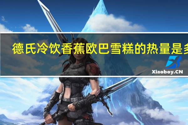 德氏 冷饮 香蕉欧巴雪糕的热量是多少