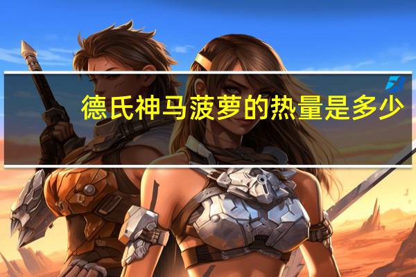 德氏 神马菠萝的热量是多少