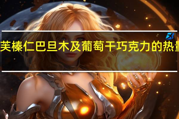德芙 榛仁巴旦木及葡萄干巧克力的热量是多少