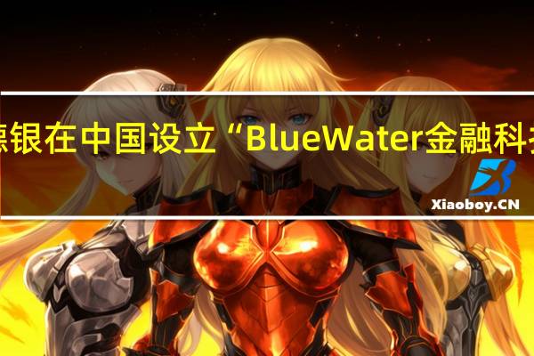 德银在中国设立 “Blue Water金融科技空间”