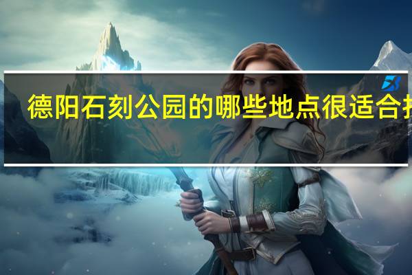 德阳石刻公园的哪些地点很适合拍照