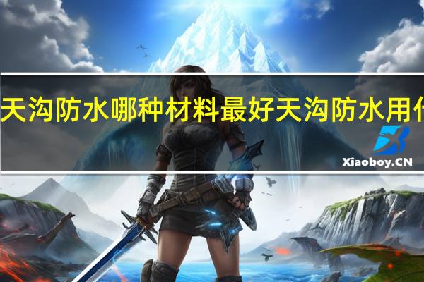德高天沟防水哪种材料最好 天沟防水用什么材料好